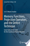Memory Functions, Projection Operators, and the Defect Technique [E-Book] : Some Tools of the Trade for the Condensed Matter Physicist /