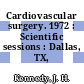 Cardiovascular surgery. 1972 : Scientific sessions : Dallas, TX, 16.11.72-19.11.72.