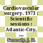 Cardiovascular surgery. 1973 : Scientific sessions : Atlantic-City, NJ, 08.11.73-11.11.73.