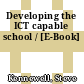 Developing the ICT capable school / [E-Book]