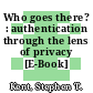 Who goes there? : authentication through the lens of privacy [E-Book] /