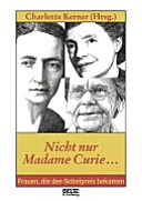 Nicht nur Madame Curie ... : Frauen, die den Nobelpreis bekamen /