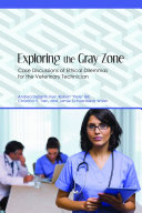 Exploring the gray zone : case discussions of ethical dilemmas for the veterinary technician [E-Book] /