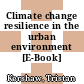 Climate change resilience in the urban environment [E-Book] /