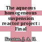 The aqueous homogeneous suspension reactor project : Final report.