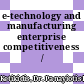 e-technology and manufacturing enterprise competitiveness / [E-Book]