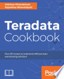 Teradata cookbook : over 85 recipes to implement efficient data warehousing solutions [E-Book] /