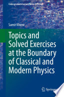 Topics and Solved Exercises at the Boundary of Classical and Modern Physics [E-Book] /