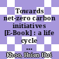 Towards net-zero carbon initiatives [E-Book] : a life cycle assessment perspective /