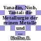 Vanadin, Niob, Tantal: die Metallurgie der reinen Metalle und ihrer Legierungen.