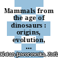 Mammals from the age of dinosaurs : origins, evolution, and structure [E-Book] /