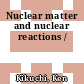 Nuclear matter and nuclear reactions /