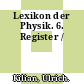 Lexikon der Physik. 6. Register /