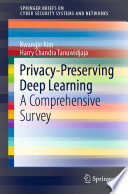 Privacy-Preserving Deep Learning [E-Book] : A Comprehensive Survey /