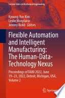 Flexible Automation and Intelligent Manufacturing: The Human-Data-Technology Nexus [E-Book] : Proceedings of FAIM 2022, June 19-23, 2022, Detroit, Michigan, USA, Volume 2 /