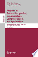 Progress in Pattern Recognition, Image Analysis, Computer Vision, and Applications [E-Book] : 16th Iberoamerican Congress, CIARP 2011, Pucón, Chile, November 15-18, 2011. Proceedings /