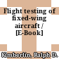 Flight testing of fixed-wing aircraft / [E-Book]