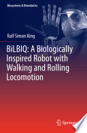 BiLBIQ: A Biologically Inspired Robot with Walking and Rolling Locomotion [E-Book] /