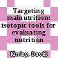 Targeting malnutrition: isotopic tools for evaluating nutrition worldwide.