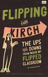 Flipping with Kirch : the ups and downs from inside my flipped classroom /