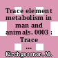 Trace element metabolism in man and animals. 0003 : Trace element metabolism in man and animals : proceedings of the international symposium. 0003 : Freising, 25.07.1977-29.07.1977.