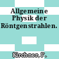 Allgemeine Physik der Röntgenstrahlen.