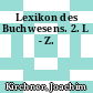 Lexikon des Buchwesens. 2. L - Z.