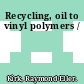 Recycling, oil to vinyl polymers /