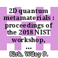 2D quantum metamaterials : proceedings of the 2018 NIST workshop, NIST, Gaithersburg, USA, 25-26 April 2018 [E-Book] /
