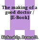 The making of a good doctor / [E-Book]