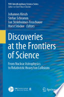 Discoveries at the Frontiers of Science [E-Book] : From Nuclear Astrophysics to Relativistic Heavy Ion Collisions /