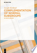 Complementation of normal subgroups : in finite groups [E-Book]