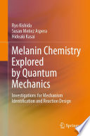 Melanin Chemistry Explored by Quantum Mechanics [E-Book] : Investigations for Mechanism Identification and Reaction Design /