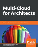 Multi-cloud for architects : grow your IT business by means of a multi-cloud strategy [E-Book] /
