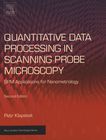 Quantitative data processing in scanning probe microscopy : SPM applications for nanometrology /