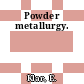 Powder metallurgy.