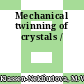 Mechanical twinning of crystals /