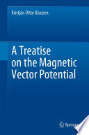 A Treatise on the Magnetic Vector Potential [E-Book] /