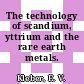 The technology of scandium, yttrium and the rare earth metals.