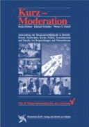 Kurz-Moderation : Anwendung der Moderationsmethode im Betrieb, Schule, Hochschule, Kirche, Politik, Sozialbereiche und Familie, bei Besprechungen und Präsentationen /