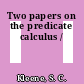 Two papers on the predicate calculus /