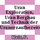 Uran Exploration, Uran Bergbau und Technik der Uranerzaufbereitung.
