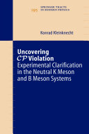 Uncovering CP Violation [E-Book] : Experimental Clarification in the Neutral K Meson and B Meson Systems /