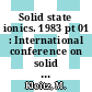 Solid state ionics. 1983 pt 01 : International conference on solid state ionics. 0004: proceedings. part 01 : Grenoble, 04.07.1983-08.07.1983.