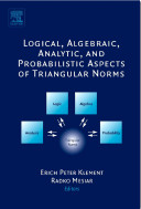 Logical, algebraic, analytic, and probabilistic aspects of triangular norms [E-Book] /