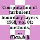 Computation of turbulent boundary layers 1968, vol 01: methods, predictions, evaluation and flow structure : Afosr ifp stanford conference : 1968: proceedings : Stanford, CA, 18.08.1968-25.08.1968.