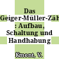 Das Geiger-Müller-Zählrohr : Aufbau, Schaltung und Handhabung /