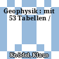 Geophysik : mit 53 Tabellen /