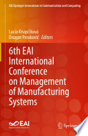 6th EAI International Conference on Management of Manufacturing Systems [E-Book] /