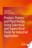 Product, Process and Plant Design Using Subcritical and Supercritical Fluids for Industrial Application [E-Book] /